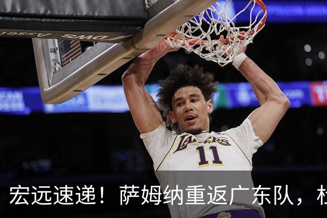 宏远速递！萨姆纳重返广东队，杜锋将接任国家队主教练？